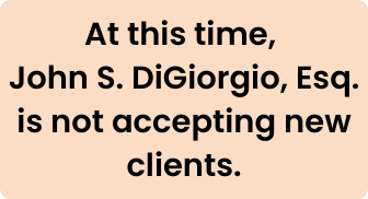 Notice: At this time John S. DiGiorgio, Esquire is not accepting new clients