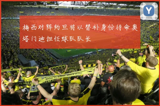 梅西对阵约旦将以替补身份待命奥塔门迪担任球队队长